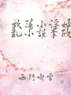 放荡小淫妇高h乱小说李欣婷