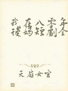 我在八零年代当后妈短剧全集免费播放