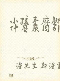 小孩手麻脚麻是什么原因引起的,怎么解决