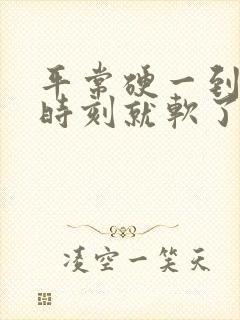 平常硬一到关键时刻就软了