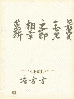 万相之王最新更新章节免费阅读下载