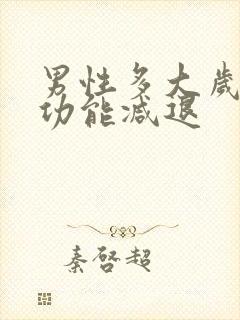 男性多大岁数性功能减退