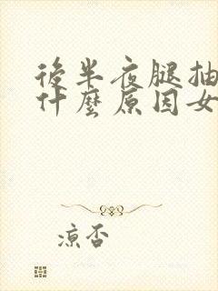 后半夜腿抽筋是什么原因女性