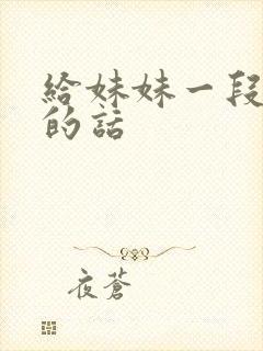 给妹妹一段感动的话