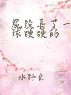 屁股长了一个肉球硬硬的