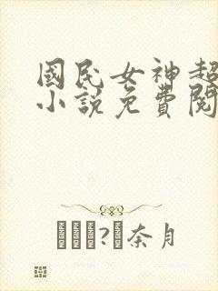 国民女神超拽的小说免费阅读