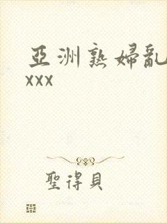 亚洲熟妇乱xxxxx