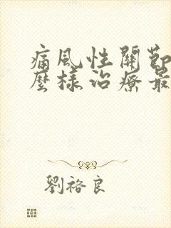 痛风性关节炎怎么样治疗最好呢