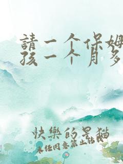 请一个保姆带小孩一个月多少钱