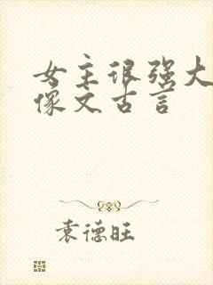 女主很强大的群像文古言