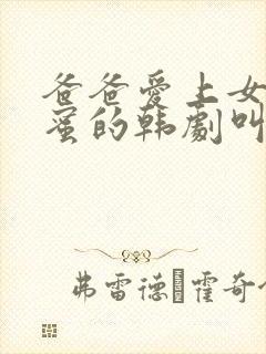 爸爸爱上女儿闺蜜的韩剧叫什么