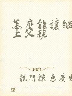 怎么能让继女爱上父亲