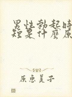 男性勃起时间过短是什么原因造成的