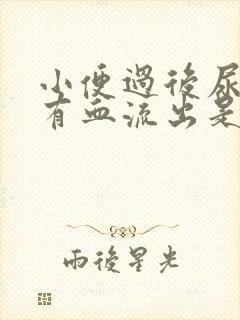 小便过后尿道口有血流出是怎么回事?