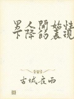 男人开始性功能下降的表现