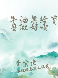 牛油果给宝宝怎么做好吃