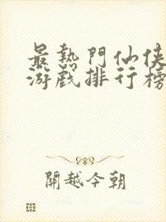 最热门仙侠手游游戏排行榜