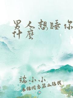 男人想睡你说明什么