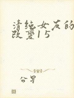 清纯女友的调教改变1 5