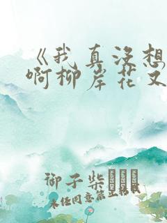 《我真没想重生啊柳岸花又明》