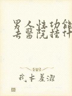 男人性功能下降去医院挂什么科