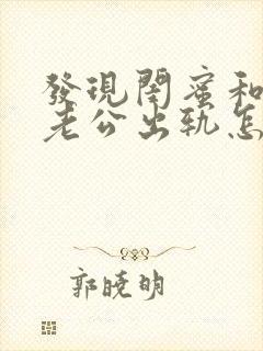 发现闺蜜和自己老公出轨怎么办