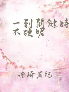 一到关键时刻就不硬呢