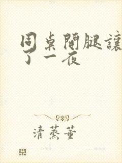 同桌开腿让我爽了一夜