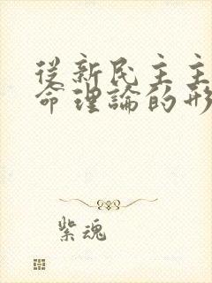 从新民主主义革命理论的形成来看