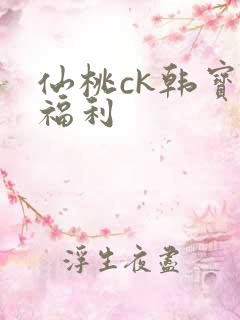 仙桃ck韩宝贝福利