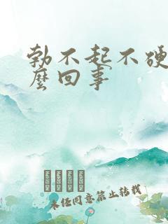 勃不起不硬是怎么回事