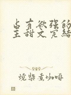 占有欲强的双男主甜文完结