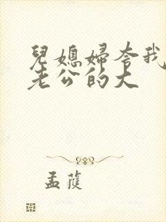 儿媳妇夸我比她老公的大