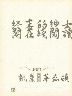 终末的绅士笔趣阁在线阅读