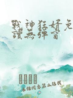 战神狂婿免费阅读无弹窗