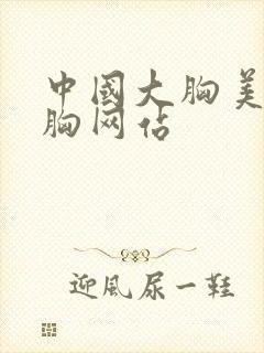 中国大胸美女露胸网站