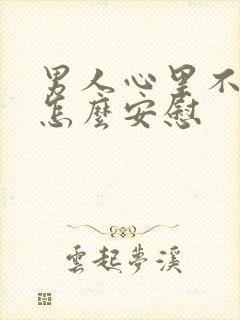 男人心里不舒服怎么安慰