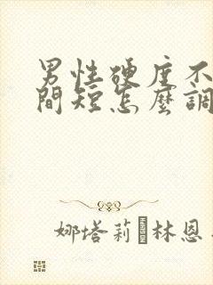 男性硬度不够时间短怎么调理