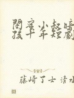 闺蜜小叔暗恋女孩十年短剧