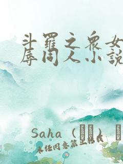 斗罗之众女h之辱同人小说