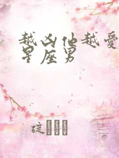 越凶他越爱你的星座男