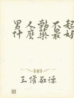 男人勃不起来吃什么药最好