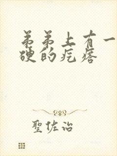 弟弟上有一个硬硬的疙瘩