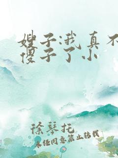 嫂子:我真不是傻子了小