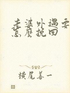 老婆外遇要离婚怎么挽回