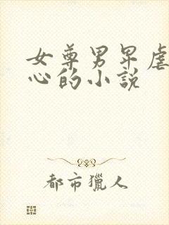 女尊男卑虐身虐心的小说