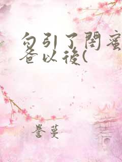 勾引了闺蜜的爸爸以后(