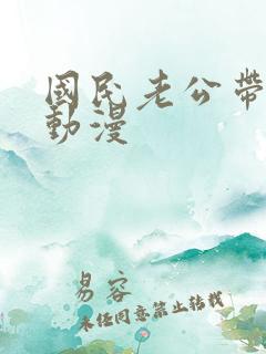 国民老公带回家动漫