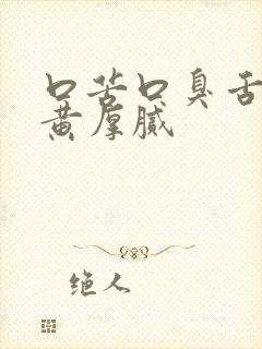 口苦口臭舌苔发黄厚腻