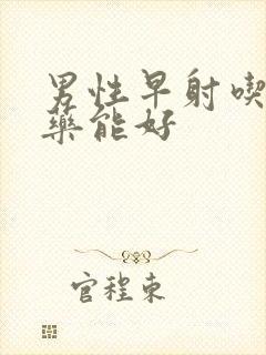 男性早射吃什么药能好